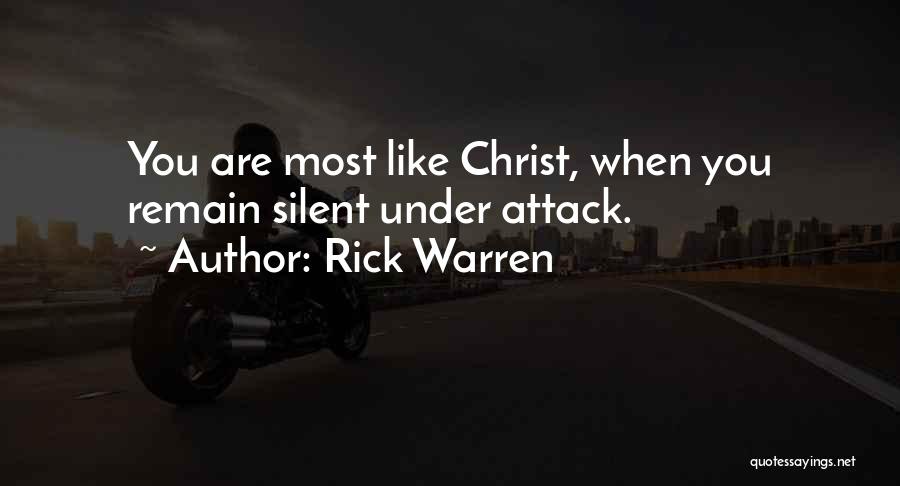 Rick Warren Quotes: You Are Most Like Christ, When You Remain Silent Under Attack.
