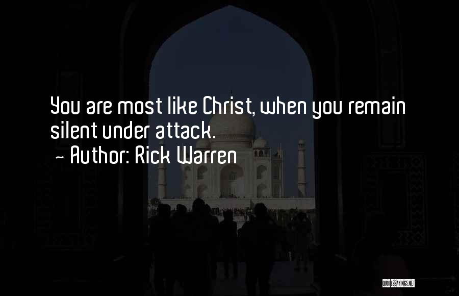 Rick Warren Quotes: You Are Most Like Christ, When You Remain Silent Under Attack.