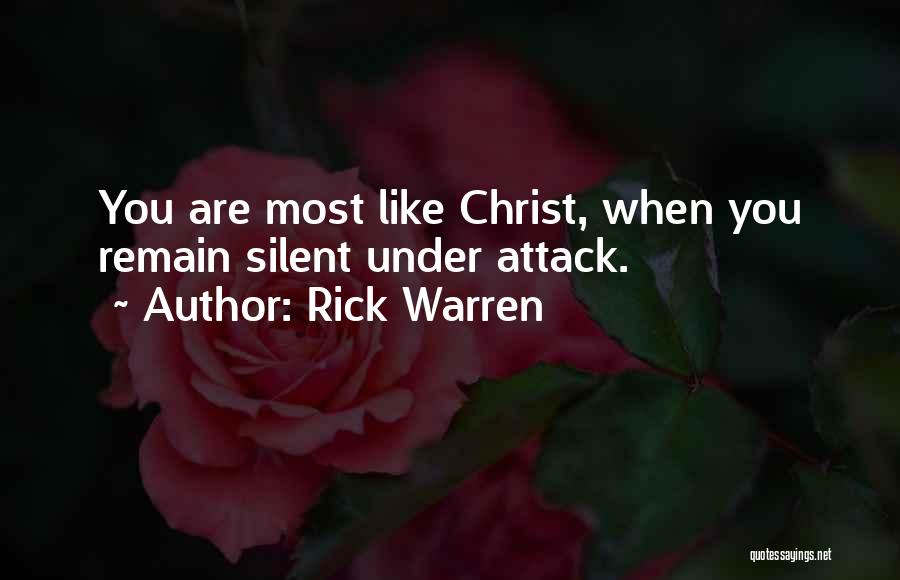 Rick Warren Quotes: You Are Most Like Christ, When You Remain Silent Under Attack.