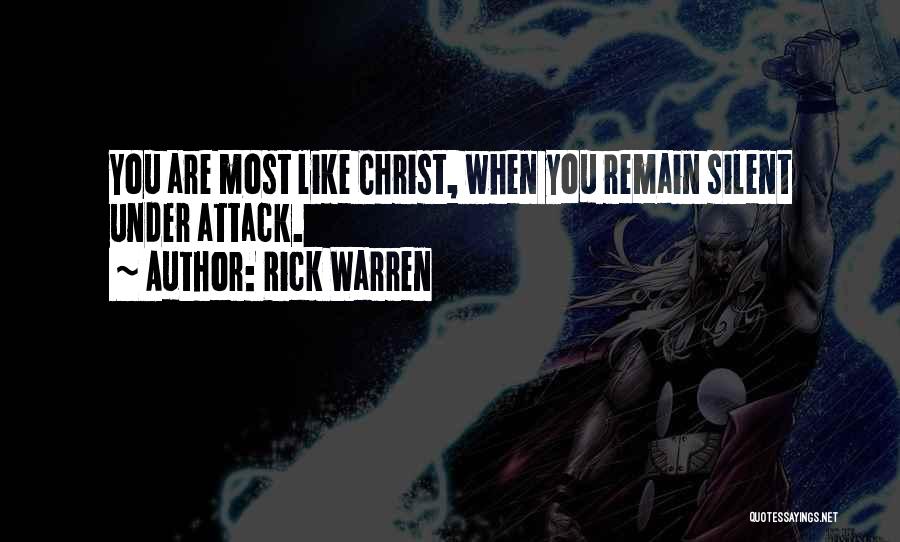 Rick Warren Quotes: You Are Most Like Christ, When You Remain Silent Under Attack.