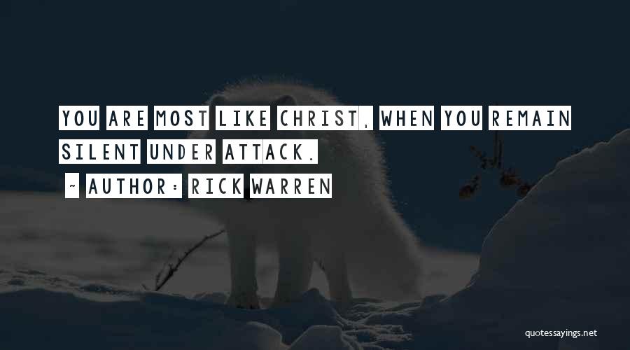 Rick Warren Quotes: You Are Most Like Christ, When You Remain Silent Under Attack.