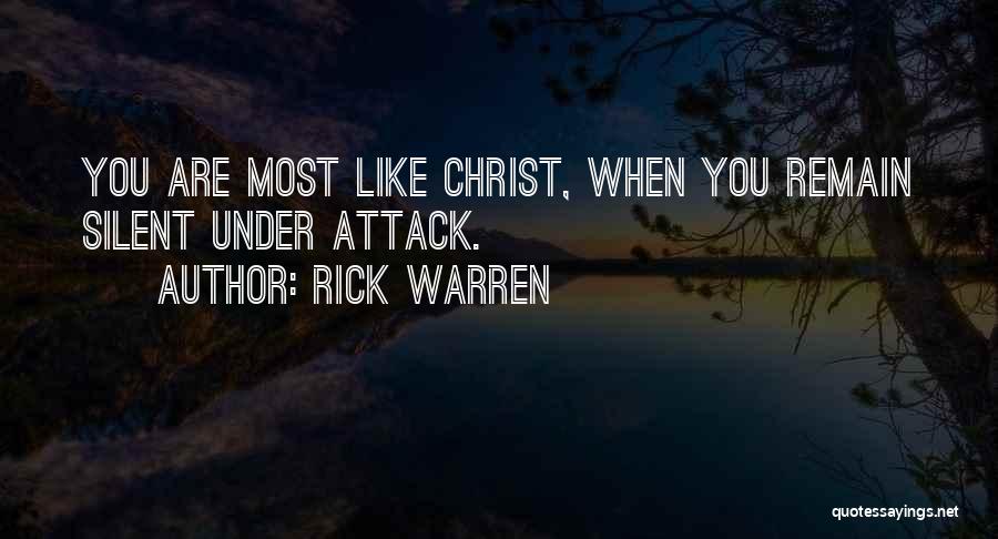 Rick Warren Quotes: You Are Most Like Christ, When You Remain Silent Under Attack.