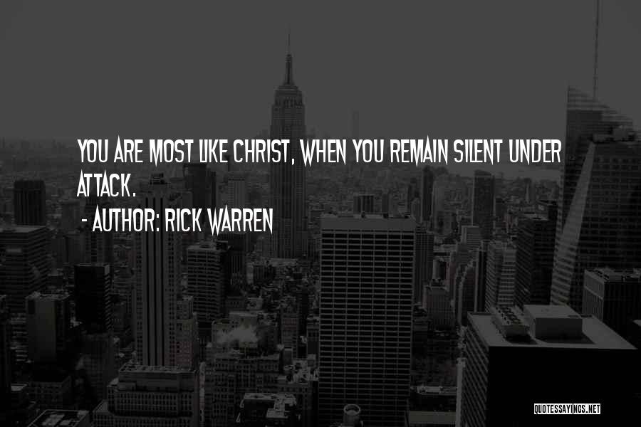 Rick Warren Quotes: You Are Most Like Christ, When You Remain Silent Under Attack.