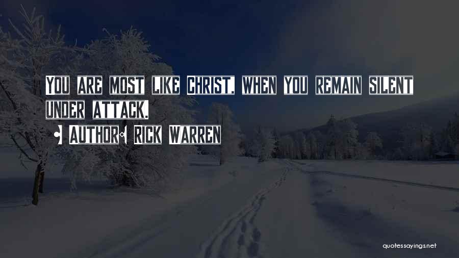 Rick Warren Quotes: You Are Most Like Christ, When You Remain Silent Under Attack.