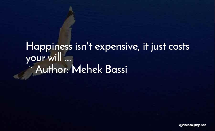 Mehek Bassi Quotes: Happiness Isn't Expensive, It Just Costs Your Will ...