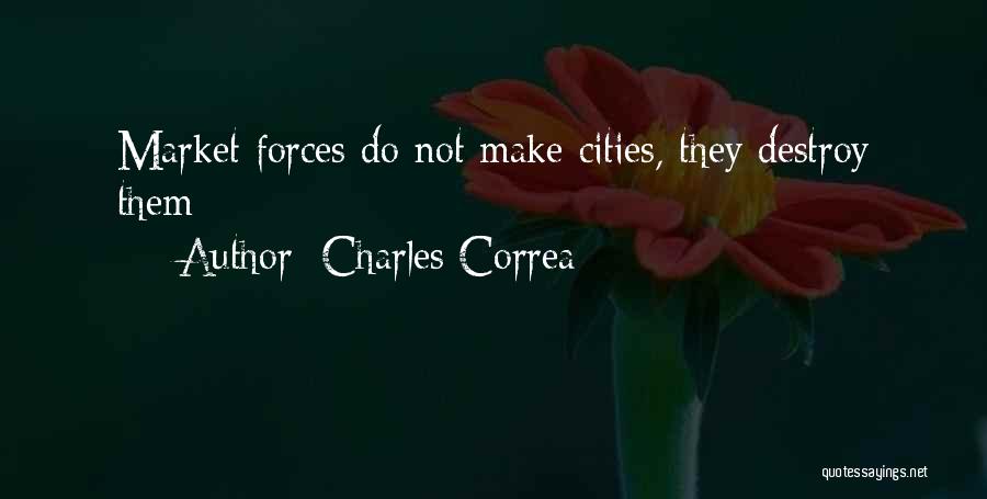 Charles Correa Quotes: Market Forces Do Not Make Cities, They Destroy Them