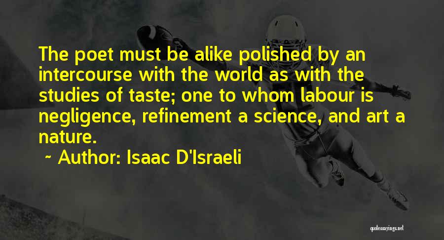 Isaac D'Israeli Quotes: The Poet Must Be Alike Polished By An Intercourse With The World As With The Studies Of Taste; One To