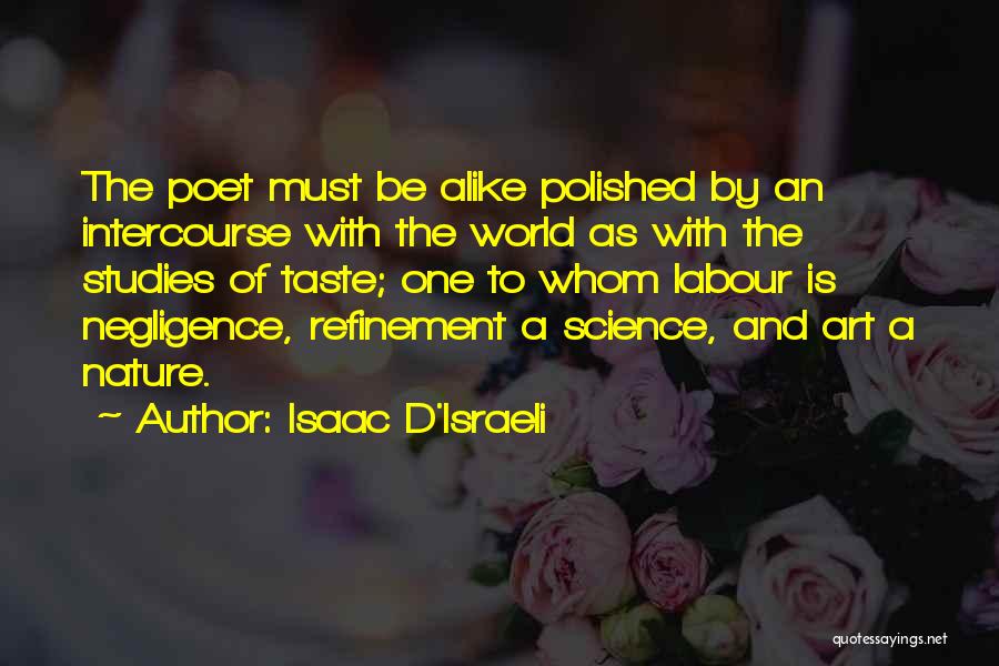 Isaac D'Israeli Quotes: The Poet Must Be Alike Polished By An Intercourse With The World As With The Studies Of Taste; One To