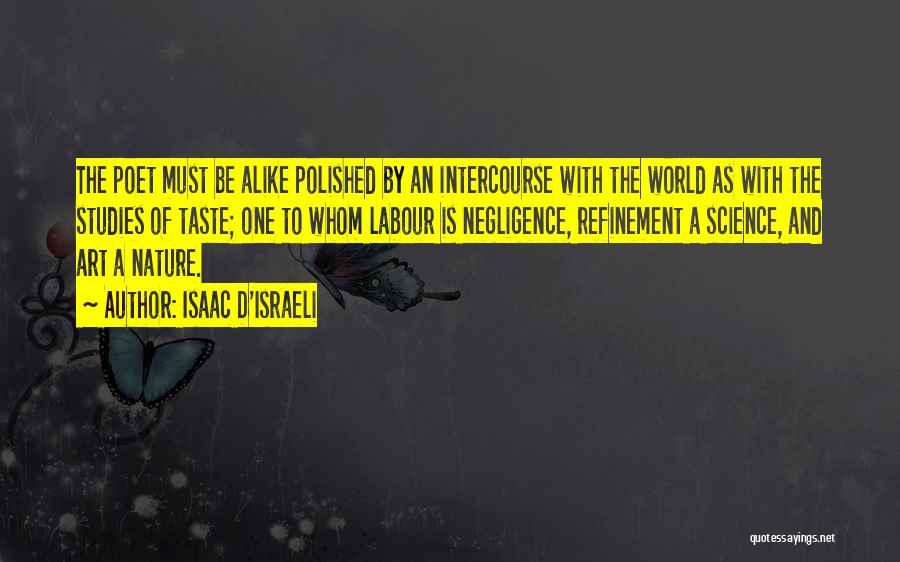 Isaac D'Israeli Quotes: The Poet Must Be Alike Polished By An Intercourse With The World As With The Studies Of Taste; One To