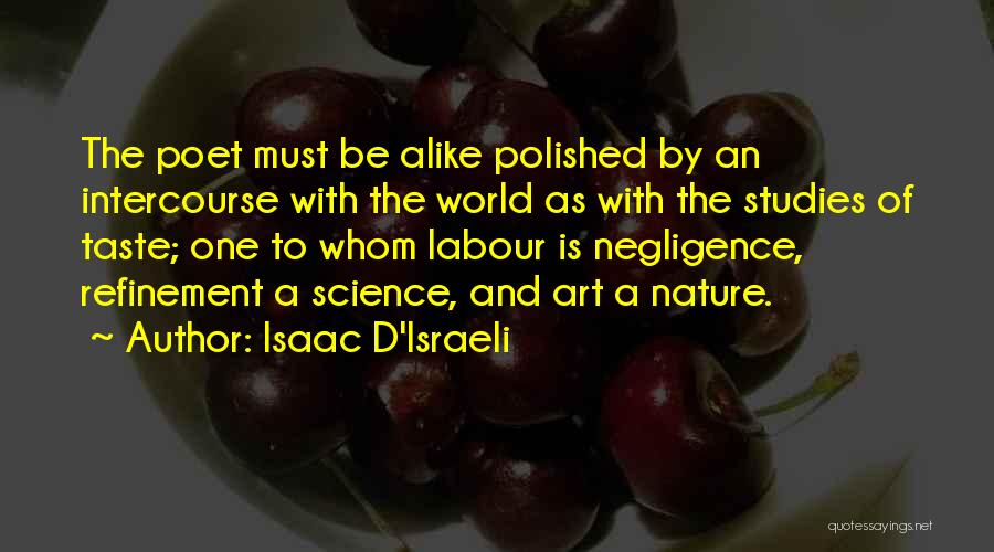 Isaac D'Israeli Quotes: The Poet Must Be Alike Polished By An Intercourse With The World As With The Studies Of Taste; One To