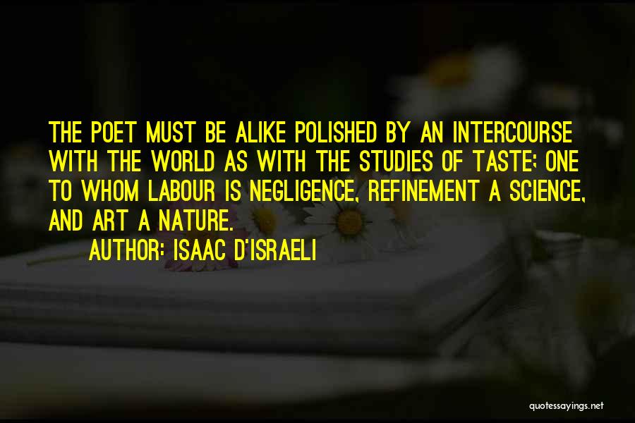 Isaac D'Israeli Quotes: The Poet Must Be Alike Polished By An Intercourse With The World As With The Studies Of Taste; One To