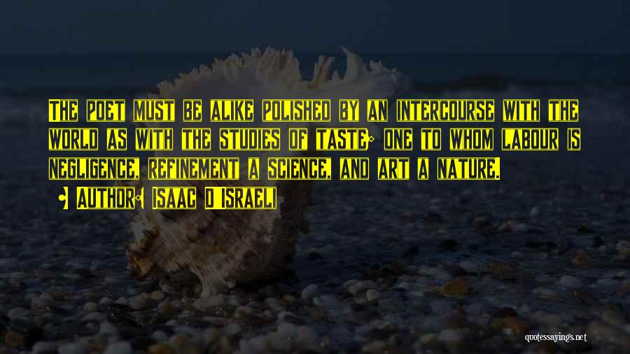 Isaac D'Israeli Quotes: The Poet Must Be Alike Polished By An Intercourse With The World As With The Studies Of Taste; One To