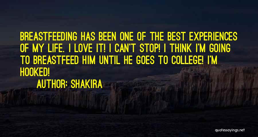 Shakira Quotes: Breastfeeding Has Been One Of The Best Experiences Of My Life. I Love It! I Can't Stop! I Think I'm