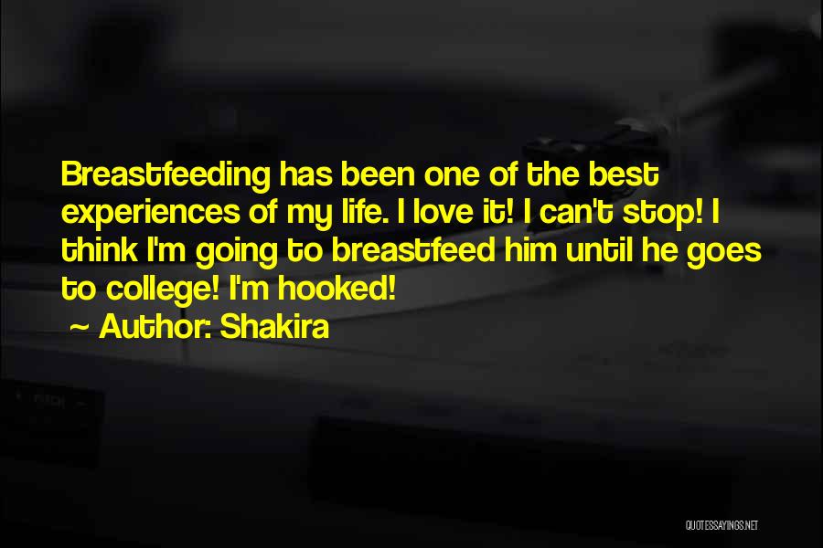Shakira Quotes: Breastfeeding Has Been One Of The Best Experiences Of My Life. I Love It! I Can't Stop! I Think I'm