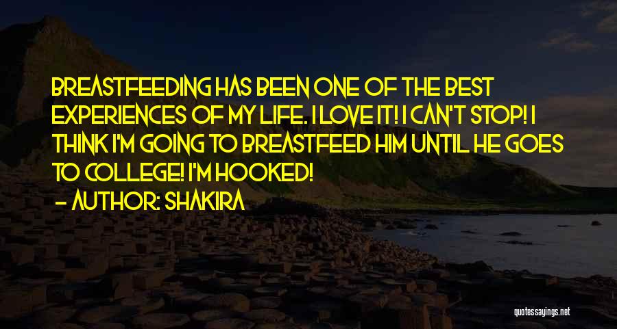 Shakira Quotes: Breastfeeding Has Been One Of The Best Experiences Of My Life. I Love It! I Can't Stop! I Think I'm