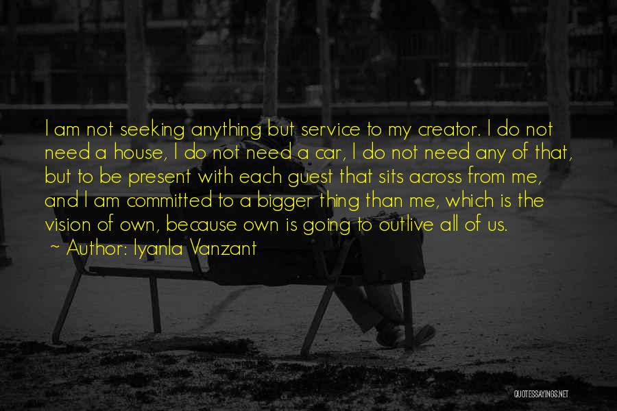 Iyanla Vanzant Quotes: I Am Not Seeking Anything But Service To My Creator. I Do Not Need A House, I Do Not Need