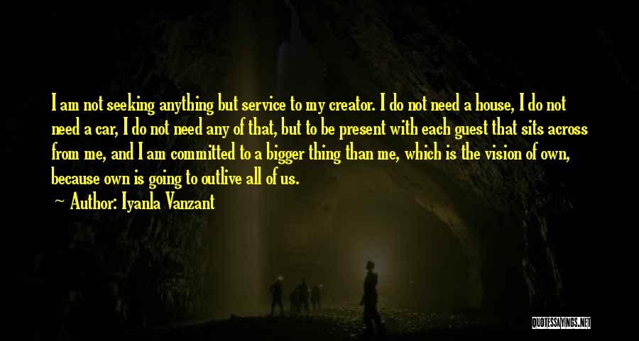 Iyanla Vanzant Quotes: I Am Not Seeking Anything But Service To My Creator. I Do Not Need A House, I Do Not Need