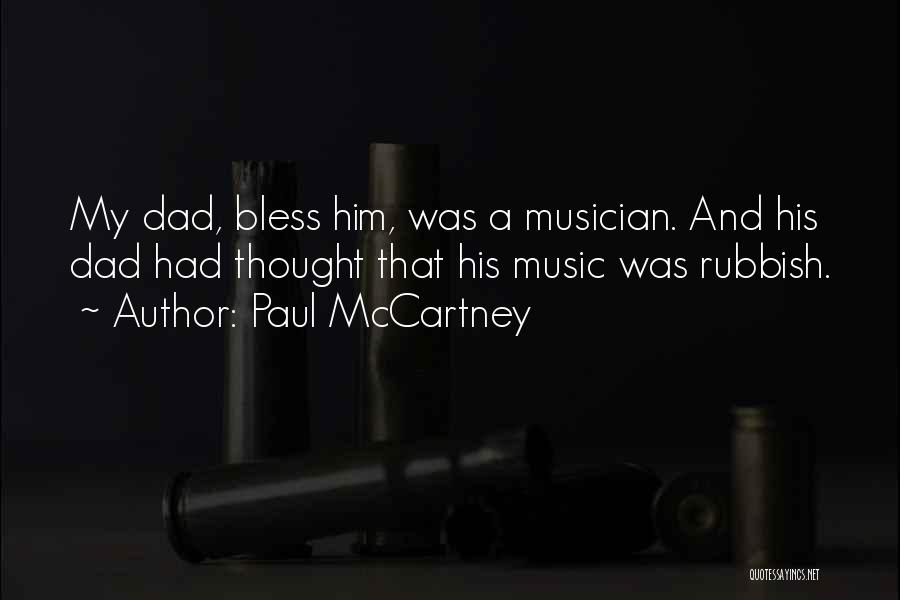 Paul McCartney Quotes: My Dad, Bless Him, Was A Musician. And His Dad Had Thought That His Music Was Rubbish.