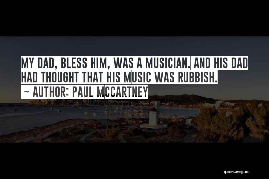Paul McCartney Quotes: My Dad, Bless Him, Was A Musician. And His Dad Had Thought That His Music Was Rubbish.