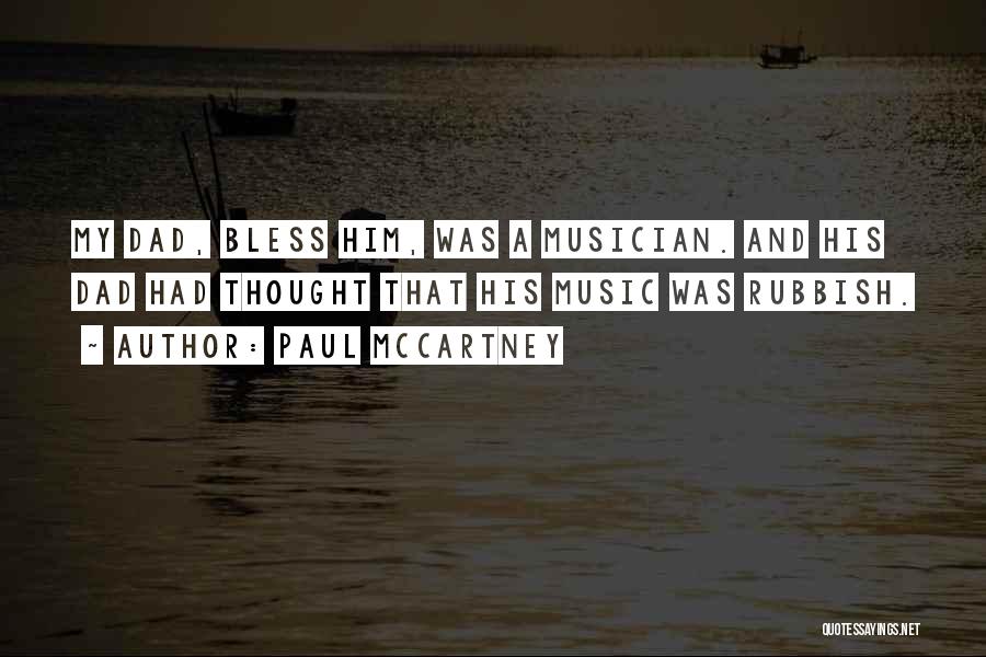 Paul McCartney Quotes: My Dad, Bless Him, Was A Musician. And His Dad Had Thought That His Music Was Rubbish.