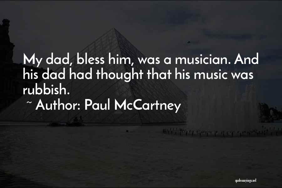 Paul McCartney Quotes: My Dad, Bless Him, Was A Musician. And His Dad Had Thought That His Music Was Rubbish.