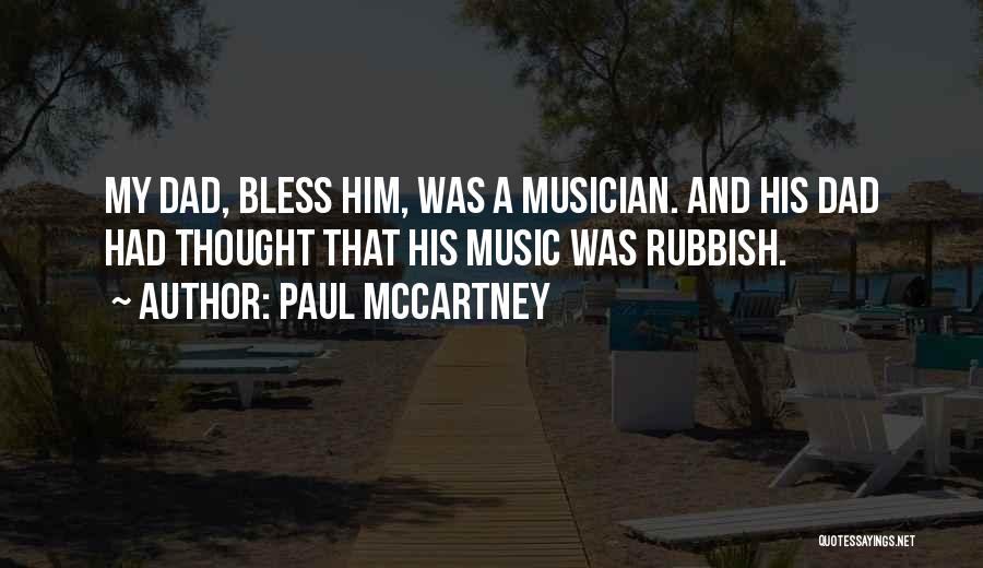 Paul McCartney Quotes: My Dad, Bless Him, Was A Musician. And His Dad Had Thought That His Music Was Rubbish.