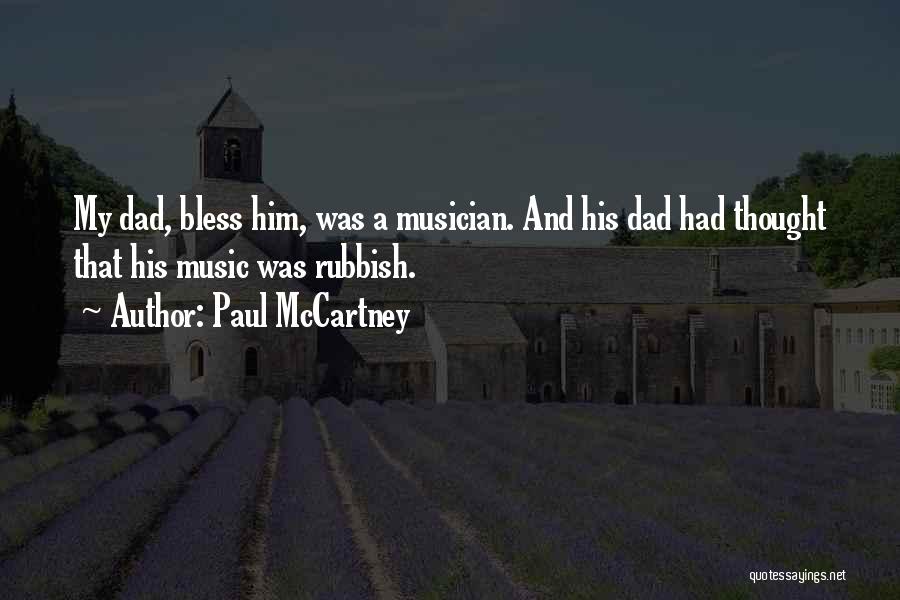 Paul McCartney Quotes: My Dad, Bless Him, Was A Musician. And His Dad Had Thought That His Music Was Rubbish.