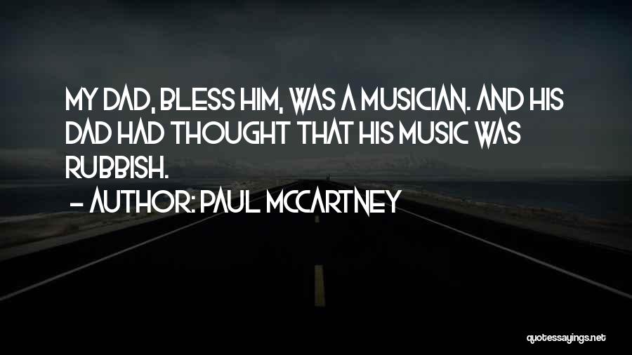Paul McCartney Quotes: My Dad, Bless Him, Was A Musician. And His Dad Had Thought That His Music Was Rubbish.