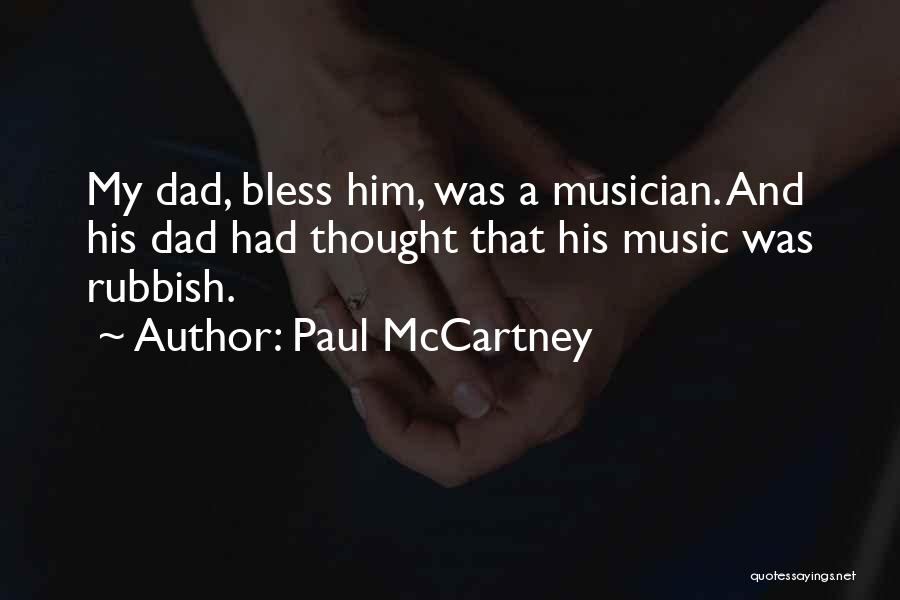 Paul McCartney Quotes: My Dad, Bless Him, Was A Musician. And His Dad Had Thought That His Music Was Rubbish.