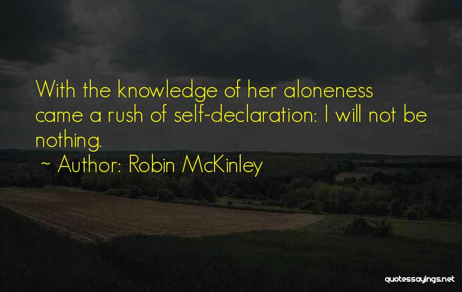 Robin McKinley Quotes: With The Knowledge Of Her Aloneness Came A Rush Of Self-declaration: I Will Not Be Nothing.