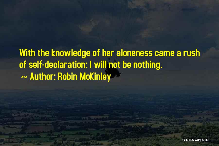 Robin McKinley Quotes: With The Knowledge Of Her Aloneness Came A Rush Of Self-declaration: I Will Not Be Nothing.