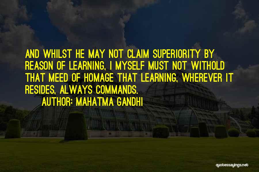 Mahatma Gandhi Quotes: And Whilst He May Not Claim Superiority By Reason Of Learning, I Myself Must Not Withold That Meed Of Homage