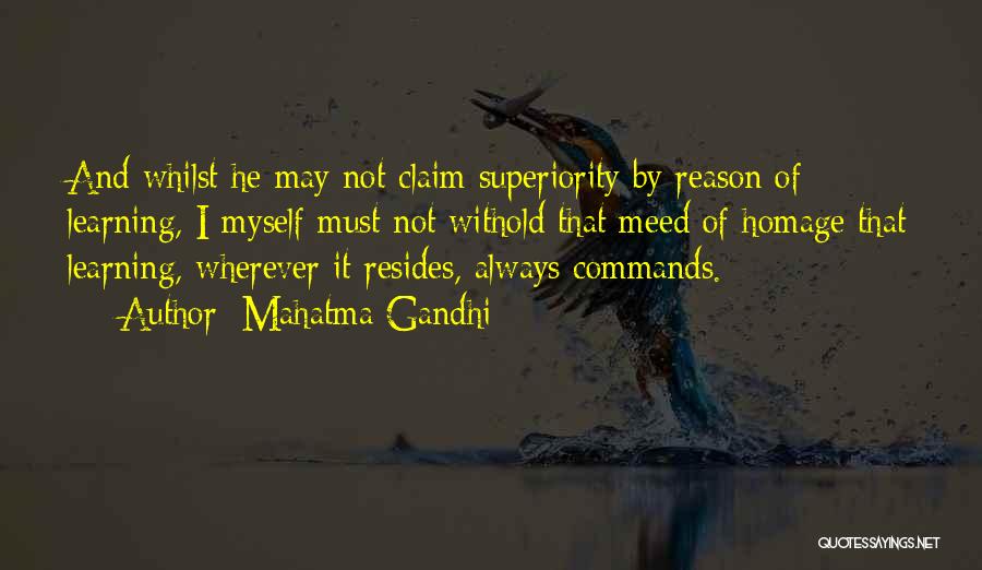 Mahatma Gandhi Quotes: And Whilst He May Not Claim Superiority By Reason Of Learning, I Myself Must Not Withold That Meed Of Homage