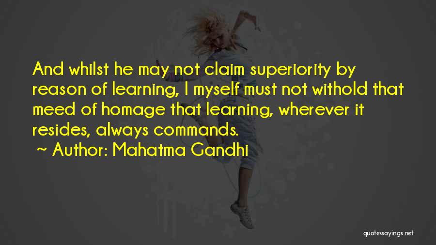 Mahatma Gandhi Quotes: And Whilst He May Not Claim Superiority By Reason Of Learning, I Myself Must Not Withold That Meed Of Homage