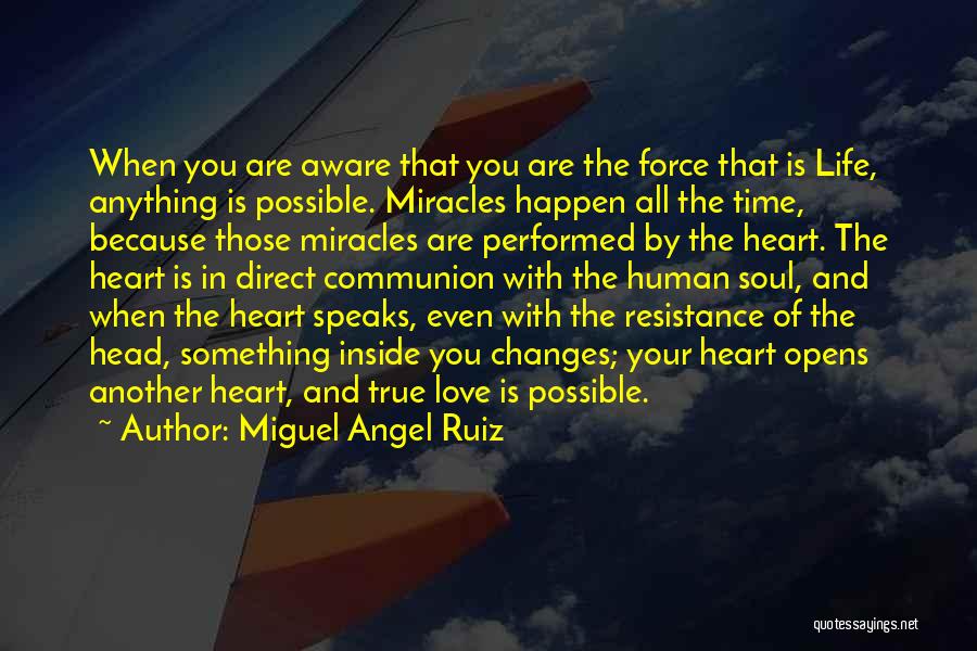 Miguel Angel Ruiz Quotes: When You Are Aware That You Are The Force That Is Life, Anything Is Possible. Miracles Happen All The Time,