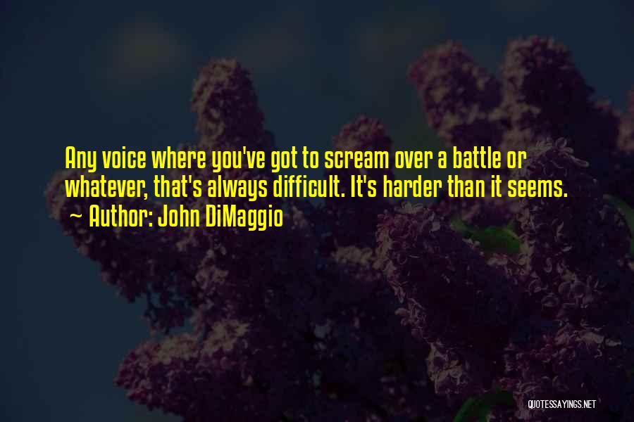 John DiMaggio Quotes: Any Voice Where You've Got To Scream Over A Battle Or Whatever, That's Always Difficult. It's Harder Than It Seems.