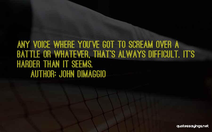 John DiMaggio Quotes: Any Voice Where You've Got To Scream Over A Battle Or Whatever, That's Always Difficult. It's Harder Than It Seems.