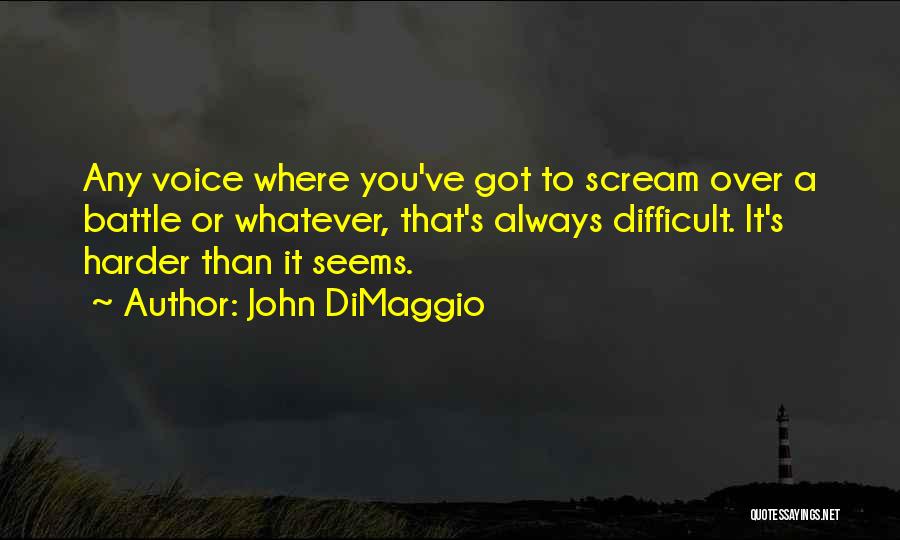 John DiMaggio Quotes: Any Voice Where You've Got To Scream Over A Battle Or Whatever, That's Always Difficult. It's Harder Than It Seems.