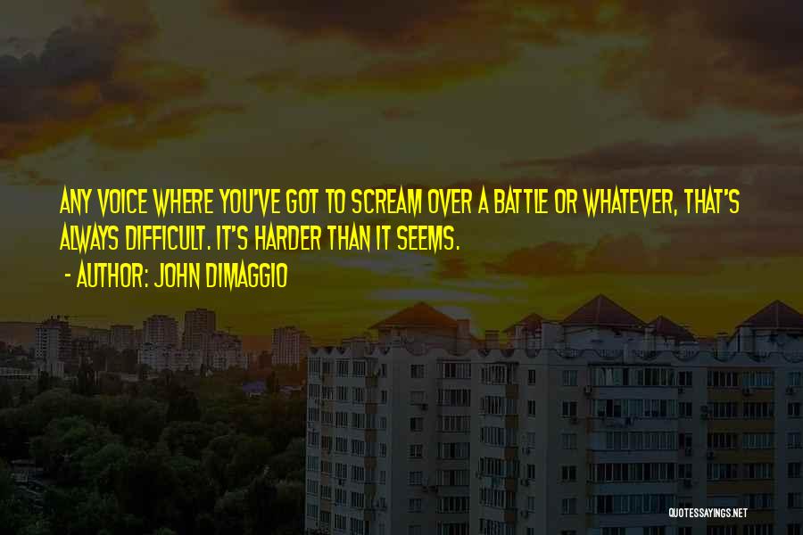 John DiMaggio Quotes: Any Voice Where You've Got To Scream Over A Battle Or Whatever, That's Always Difficult. It's Harder Than It Seems.