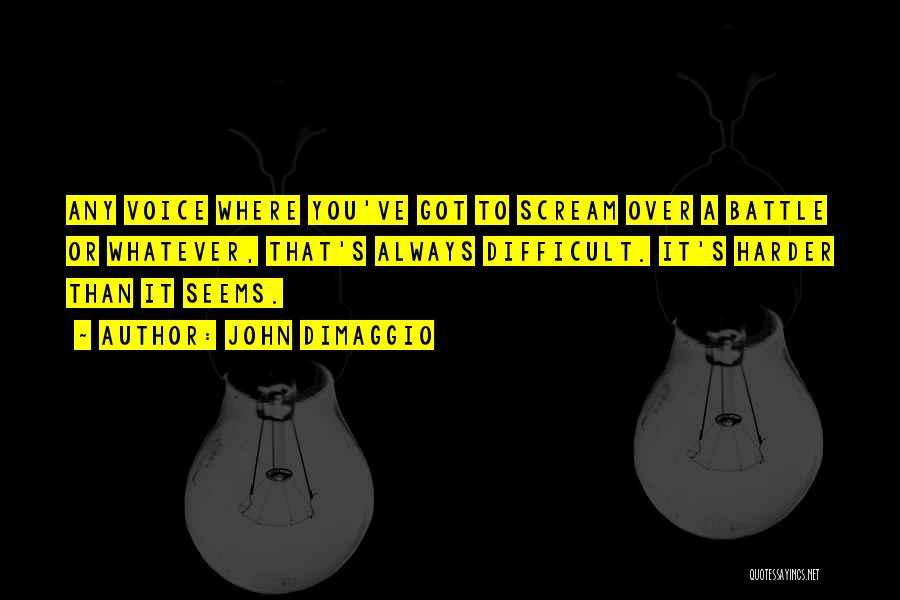 John DiMaggio Quotes: Any Voice Where You've Got To Scream Over A Battle Or Whatever, That's Always Difficult. It's Harder Than It Seems.