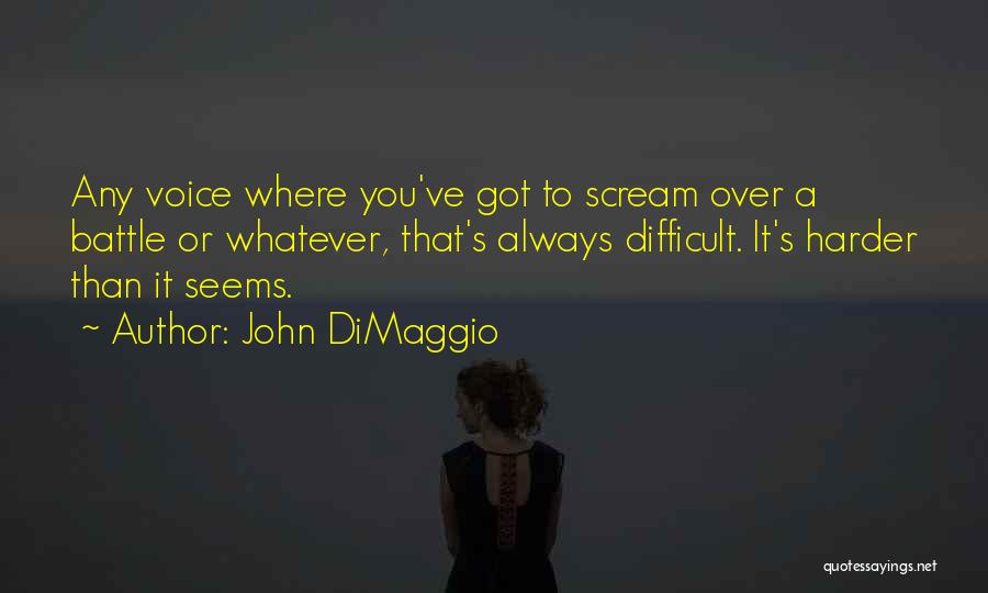 John DiMaggio Quotes: Any Voice Where You've Got To Scream Over A Battle Or Whatever, That's Always Difficult. It's Harder Than It Seems.