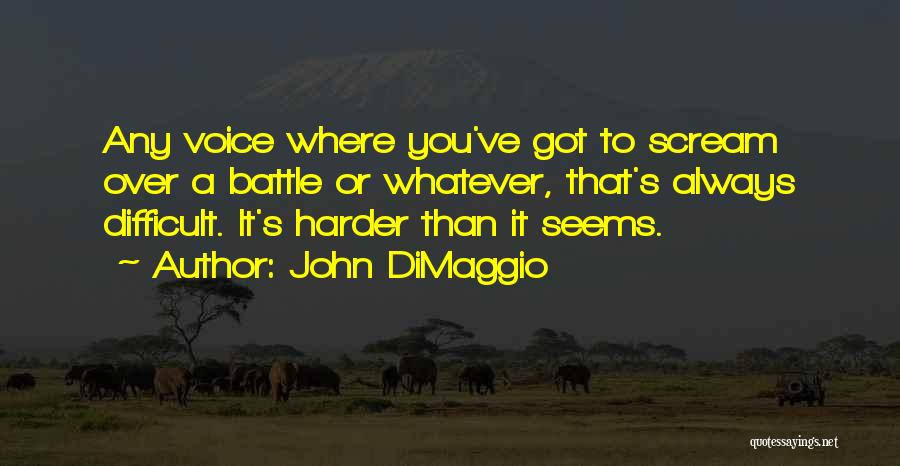 John DiMaggio Quotes: Any Voice Where You've Got To Scream Over A Battle Or Whatever, That's Always Difficult. It's Harder Than It Seems.