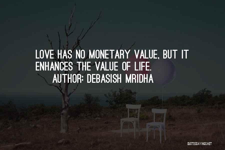 Debasish Mridha Quotes: Love Has No Monetary Value, But It Enhances The Value Of Life.