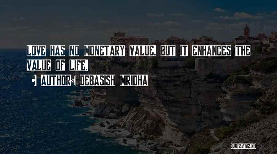 Debasish Mridha Quotes: Love Has No Monetary Value, But It Enhances The Value Of Life.