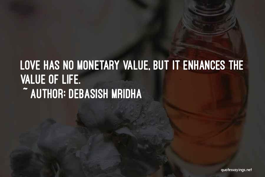 Debasish Mridha Quotes: Love Has No Monetary Value, But It Enhances The Value Of Life.