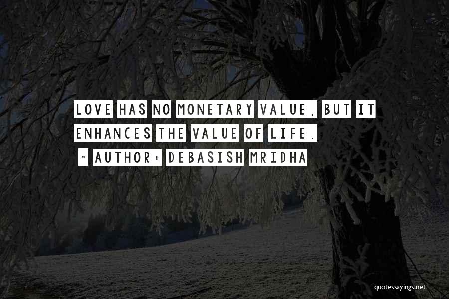 Debasish Mridha Quotes: Love Has No Monetary Value, But It Enhances The Value Of Life.