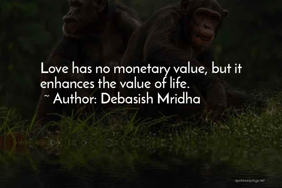 Debasish Mridha Quotes: Love Has No Monetary Value, But It Enhances The Value Of Life.