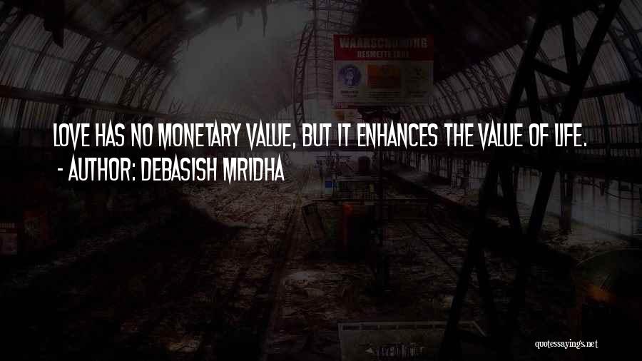 Debasish Mridha Quotes: Love Has No Monetary Value, But It Enhances The Value Of Life.