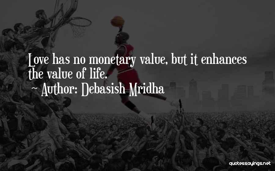 Debasish Mridha Quotes: Love Has No Monetary Value, But It Enhances The Value Of Life.