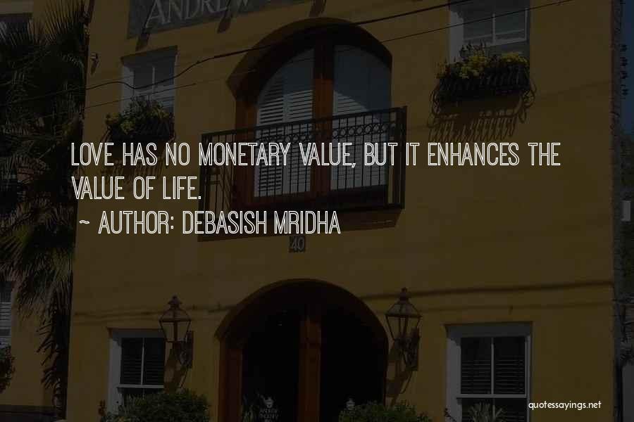 Debasish Mridha Quotes: Love Has No Monetary Value, But It Enhances The Value Of Life.